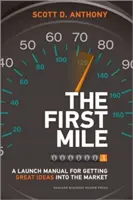 The First Mile: Manual de lansare pentru introducerea pe piață a ideilor extraordinare: A Launch Manual for Getting Great Ideas Into the Market - The First Mile: A Launch Manual for Getting Great Ideas Into the Market