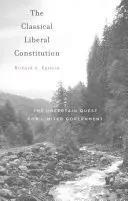 Constituția liberală clasică: The Uncertain Quest for Limited Government (Căutarea incertă a unei guvernări limitate) - The Classical Liberal Constitution: The Uncertain Quest for Limited Government