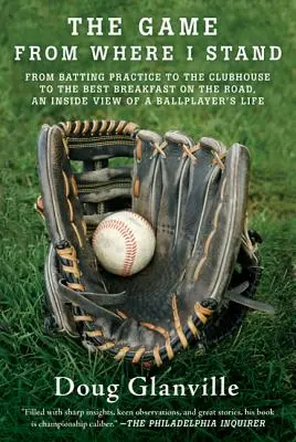 The Game from Where I Stand: De la antrenamentul la bătaie, la clubhouse și la cel mai bun mic dejun pe drum, o viziune din interiorul vieții unui jucător de baseball - The Game from Where I Stand: From Batting Practice to the Clubhouse to the Best Breakfast on the Road, an Inside View of a Ballplayer's Life