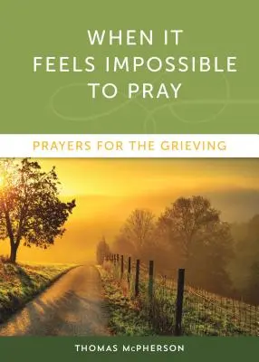 Când se simte imposibil să te rogi: Rugăciuni pentru cei îndurerați - When It Feels Impossible to Pray: Prayers for the Grieving