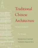 Arhitectura tradițională chineză: Douăsprezece eseuri - Traditional Chinese Architecture: Twelve Essays