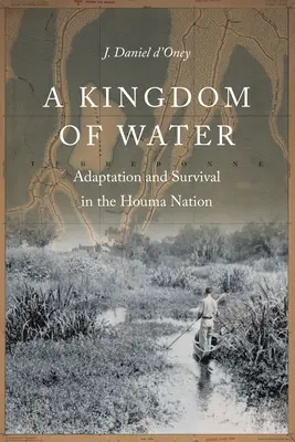 A Kingdom of Water: Adaptare și supraviețuire în națiunea Houma - A Kingdom of Water: Adaptation and Survival in the Houma Nation