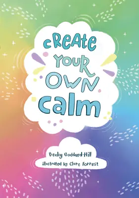 Creează-ți propriul calm - Activități pentru depășirea îngrijorărilor, anxietății și furiei copiilor - Create your own calm - Activities to Overcome Children's Worries, Anxiety and Anger