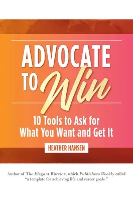 Advocate to Win: 10 instrumente pentru a cere ceea ce vrei și pentru a obține - Advocate to Win: 10 Tools to Ask for What You Want and Get It