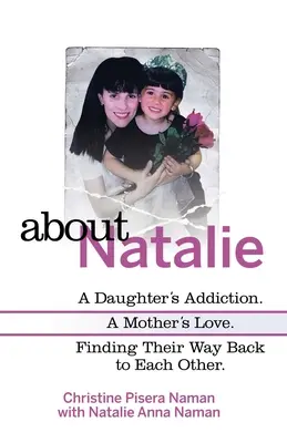 Despre Natalie: Dependența unei fiice. iubirea unei mame. Găsindu-și drumul înapoi unul către celălalt. - About Natalie: A Daughter's Addiction. a Mother's Love. Finding Their Way Back to Each Other.