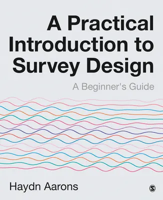 A Practical Introduction to Survey Design: Un ghid pentru începători - A Practical Introduction to Survey Design: A Beginner′s Guide