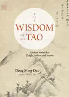 Înțelepciunea lui Tao: Povești străvechi care încântă, informează și inspiră - The Wisdom of the Tao: Ancient Stories That Delight, Inform, and Inspire