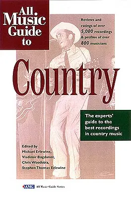 All Music Guide to Country: Ghidul experților pentru cele mai bune înregistrări country - All Music Guide to Country: The Experts' Guide to the Best Country Recordings