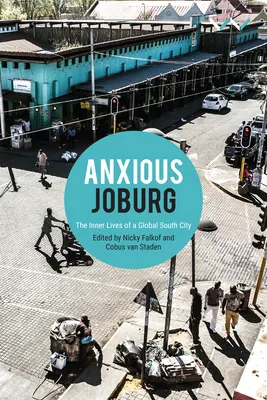 Anxious Joburg: Viețile interioare ale unui oraș global din sud - Anxious Joburg: The Inner Lives of a Global South City