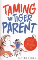 Taming the Tiger Parent - Cum să puneți pe primul loc bunăstarea copilului dumneavoastră într-o lume competitivă - Taming the Tiger Parent - How to put your child's well-being first in a competitive world