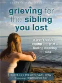 În doliu pentru fratele pe care l-ai pierdut: Ghidul unui adolescent pentru a face față durerii și a găsi un sens după pierdere - Grieving for the Sibling You Lost: A Teen's Guide to Coping with Grief and Finding Meaning After Loss