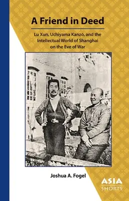 Un prieten în faptă: Lu Xun, Uchiyama Kanzō și lumea intelectuală din Shanghai în ajunul războiului - A Friend in Deed: Lu Xun, Uchiyama Kanzō, and the Intellectual World of Shanghai on the Eve of War