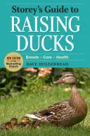 Storey's Guide to Raising Ducks, ediția a 2-a: Rase, îngrijire, sănătate - Storey's Guide to Raising Ducks, 2nd Edition: Breeds, Care, Health