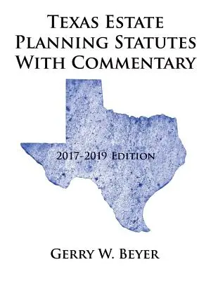 Statutului planificării succesorale din Texas cu comentarii: ediția 2017-2019 - Texas Estate Planning Statutes with Commentary: 2017-2019 Edition
