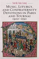 Muzică, liturghie și devoțiuni ale confreriilor la Paris și Tournai, 1300-1550 - Music, Liturgy, and Confraternity Devotions in Paris and Tournai, 1300-1550