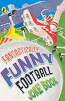 Carte de glume fantastice și amuzante despre fotbal - Fantastically Funny Football Joke Book