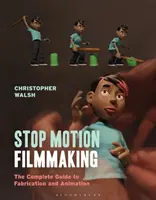 Stop Motion Filmmaking: Ghidul complet pentru fabricare și animație - Stop Motion Filmmaking: The Complete Guide to Fabrication and Animation
