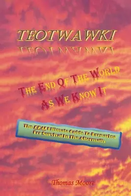 Teotwawki: The End Of The World As We Know It (Sfârșitul lumii așa cum o știm) - Teotwawki: The End Of The World As We Know It