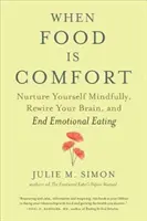 Când mâncarea este confort: Nurture Yourself Mindfully, Rewire Your Brain, and End Emotional Eating - When Food Is Comfort: Nurture Yourself Mindfully, Rewire Your Brain, and End Emotional Eating