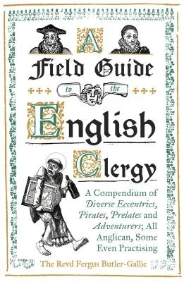 Un ghid de teren al clerului englez: Un compendiu de diverși excentrici, pirați, prelați și aventurieri; toți anglicani, unii chiar practicanți - A Field Guide to the English Clergy: A Compendium of Diverse Eccentrics, Pirates, Prelates and Adventurers; All Anglican, Some Even Practising
