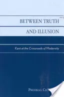 Între adevăr și iluzie: Kant la răscrucea modernității (Kant at the Crossroads of Modernity) - Between Truth and Illusion: Kant at the Crossroads of Modernity