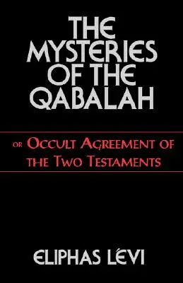 Misterele Qabalahului: Sau înțelegerea ocultă a celor două Testamente - The Mysteries of the Qabalah: Or Occult Agreement of the Two Testaments