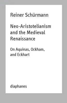 Neo-aristotelianismul și Renașterea medievală: Despre Aquino, Ockham și Eckhart - Neo-Aristotelianism and the Medieval Renaissance: On Aquinas, Ockham, and Eckhart