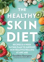 The Healthy Skin Diet (Dieta pielii sănătoase): Rețete și plan alimentar pe 4 săptămâni pentru a susține sănătatea și vindecarea pielii la orice vârstă - The Healthy Skin Diet: Recipes and 4-Week Eating Plan to Support Skin Health and Healing at Any Age