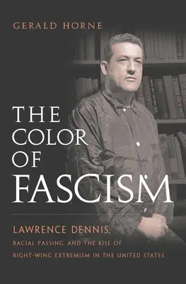 Culoarea fascismului: Lawrence Dennis, Racial Passing și ascensiunea extremismului de dreapta în Statele Unite - The Color of Fascism: Lawrence Dennis, Racial Passing, and the Rise of Right-Wing Extremism in the United States