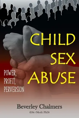 Abuzul sexual asupra copiilor: Putere, profit, perversiune (Chalmers (Dsc (Med) Phd) Beverley) - Child Sex Abuse: Power, Profit, Perversion (Chalmers (Dsc (Med) Phd) Beverley)