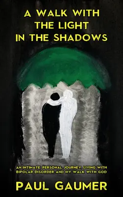 O plimbare cu lumina în umbră: O călătorie intimă Trăind cu tulburarea bipolară și Dumnezeu - A Walk with the Light in the Shadows: An Intimate Journey Living with Bipolar Disorder and God