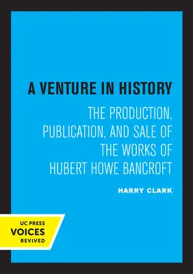 O aventură în istorie: Producția, publicarea și vânzarea operelor lui Hubert Howe Bancroft - A Venture in History: The Production, Publication, and Sale of the Works of Hubert Howe Bancroft