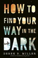 How to Find Your Way in the Dark - Povestea puternică și epică a maturizării de la autorul cărții Norwegian By Night - How to Find Your Way in the Dark - The powerful and epic coming-of-age story from the author of Norwegian By Night