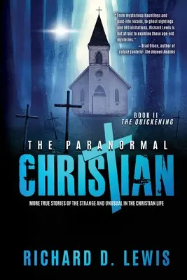 Creștinul paranormal: More True Stories of the Strange and Unusual in the Christian Life (Carte II: The Quickening) - The Paranormal Christian: More True Stories of the Strange and Unusual in the Christian Life (Book II: The Quickening)