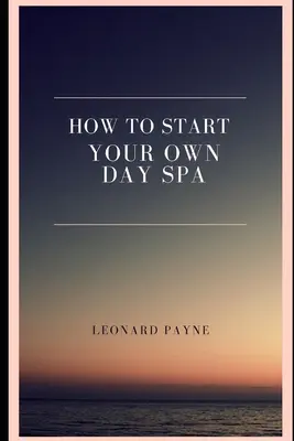 Cum să vă începeți propriul spa de zi - How to Start Your Own Day Spa