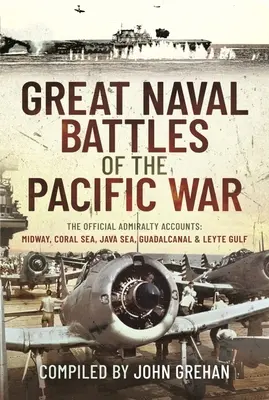 Marile bătălii navale ale războiului din Pacific: Relatările oficiale ale Amiralității: Midway, Marea Coralilor, Marea Java, Guadalcanal și Golful Leyte - Great Naval Battles of the Pacific War: The Official Admiralty Accounts: Midway, Coral Sea, Java Sea, Guadalcanal and Leyte Gulf