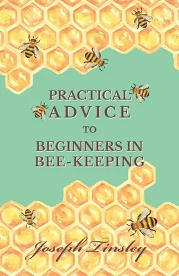 Sfaturi practice pentru începători în apicultură (Practical Advice to Beginners in Bee-Keeping) - Practical Advice to Beginners in Bee-Keeping