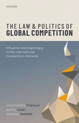 Legea și politica concurenței globale: Influență și legitimitate în rețeaua internațională de concurență - The Law and Politics of Global Competition: Influence and Legitimacy in the International Competition Network