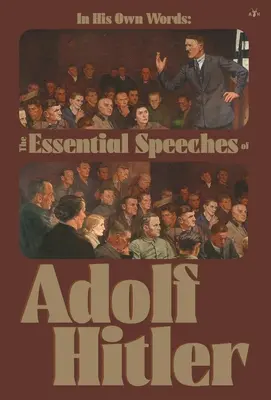 În propriile sale cuvinte: Discursurile esențiale ale lui Adolf Hitler - In His Own Words: The Essential Speeches of Adolf Hitler