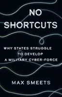 No Shortcuts - De ce statele se luptă să dezvolte o forță cibernetică militară - No Shortcuts - Why States Struggle to Develop a Military Cyber-Force
