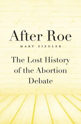 După Roe: Istoria pierdută a dezbaterii privind avortul - After Roe: The Lost History of the Abortion Debate