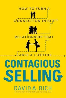 Vânzarea contagioasă: Cum să transformi o conexiune într-o relație care durează o viață întreagă - Contagious Selling: How to Turn a Connection Into a Relationship That Lasts a Lifetime