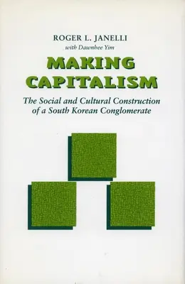 Fabricarea capitalismului: Construcția socială și culturală a unui conglomerat sud-coreean - Making Capitalism: The Social and Cultural Construction of a South Korean Conglomerate