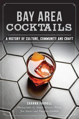 Bay Area Cocktails: O istorie a culturii, comunității și meseriei - Bay Area Cocktails: A History of Culture, Community and Craft