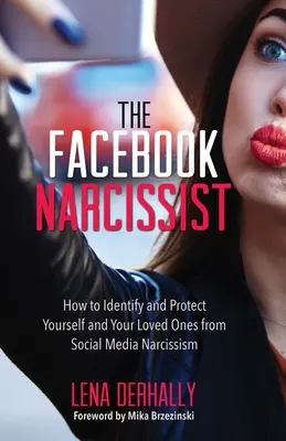 Narcisistul de pe Facebook: Cum să vă identificați și să vă protejați pe dvs. și pe cei dragi de narcisismul din social media - The Facebook Narcissist: How to Identify and Protect Yourself and Your Loved Ones from Social Media Narcissism