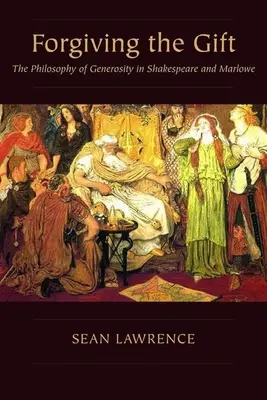 Iertarea darului: Filosofia generozității la Shakespeare și Marlowe - Forgiving the Gift: The Philosophy of Generosity in Shakespeare and Marlowe