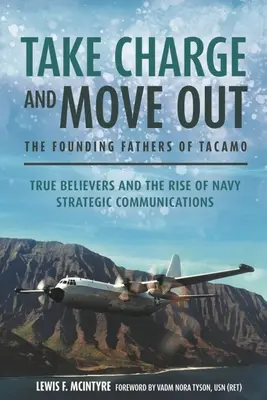 Preia conducerea și pleacă: Părinții fondatori ai Tacamo: Adevărații credincioși și ascensiunea comunicațiilor strategice ale Marinei - Take Charge and Move Out: The Founding Fathers of Tacamo: True Believers and the Rise of Navy Strategic Communications