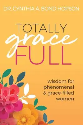 Totally Gracefull: Înțelepciune pentru femei fenomenale și pline de har - Totally Gracefull: Wisdom for Phenomenal and Grace-Filled Women