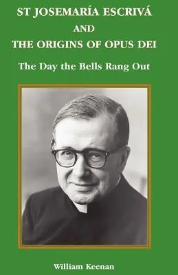 Sfântul Josemaria Escriva și originile Opus Dei: Ziua în care au sunat clopotele - St Josemaria Escriva and the Origins of Opus Dei: The Day the Bells Rang Out