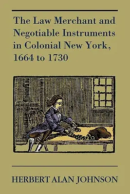 Negustorul de legi și instrumentele negociabile în New York-ul colonial, 1664-1730 - The Law Merchant and Negotiable Instruments in Colonial New York, 1664 to 1730